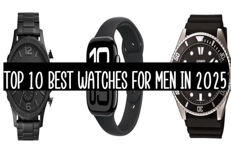 Top 10 Best Watches For Men In 2025